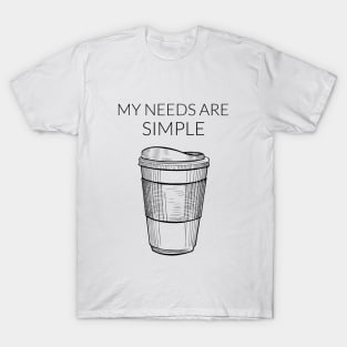 My Needs Are Simple - Coffee T-Shirt